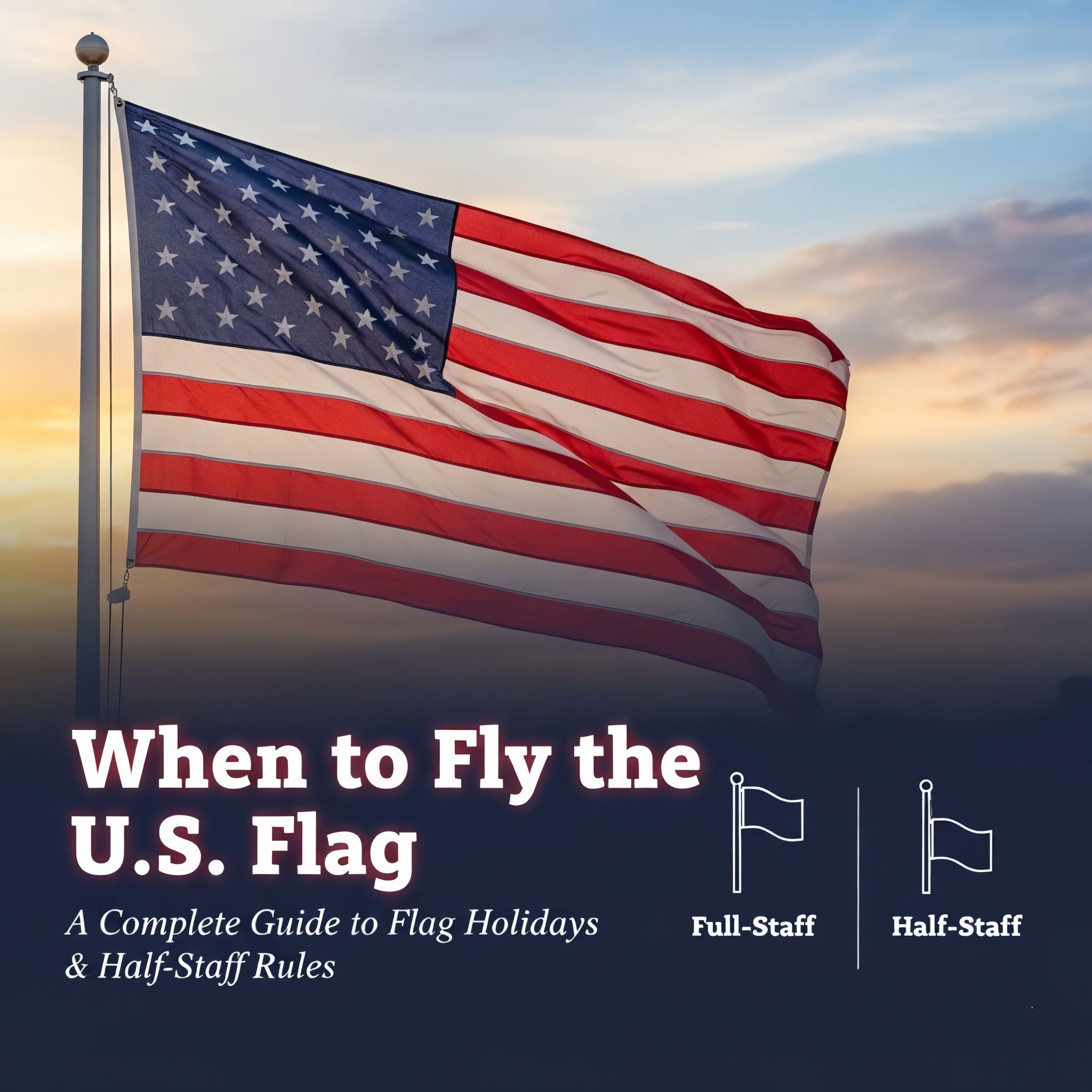 When to Fly the U.S. Flag A Guide to Holidays & HalfStaff Rules USA
