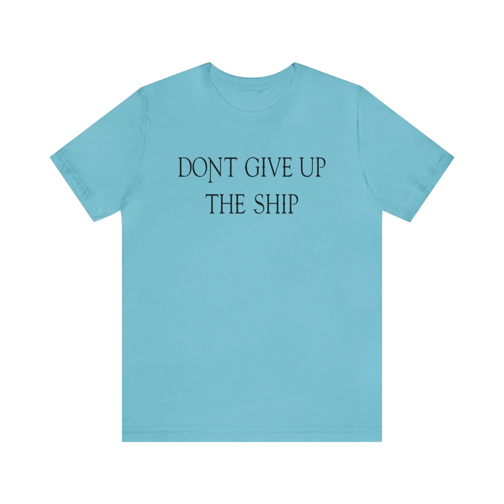 Don't Give Up The Ship T Shirt: Bella + Canvas 3001