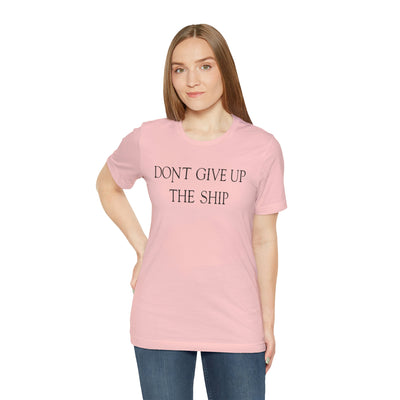Don't Give Up The Ship T Shirt: Bella + Canvas 3001