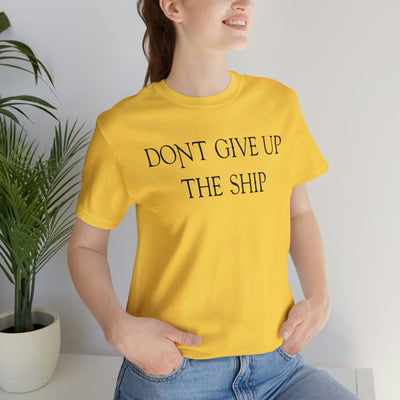 Don't Give Up The Ship T Shirt: Bella + Canvas 3001