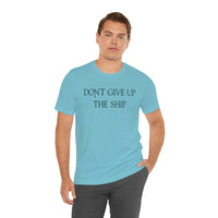 Don't Give Up The Ship T Shirt: Bella + Canvas 3001
