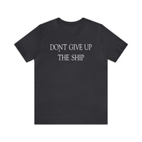 Don't Give Up The Ship T Shirt: Bella + Canvas 3001