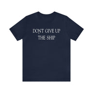 Don't Give Up The Ship T Shirt: Bella + Canvas 3001