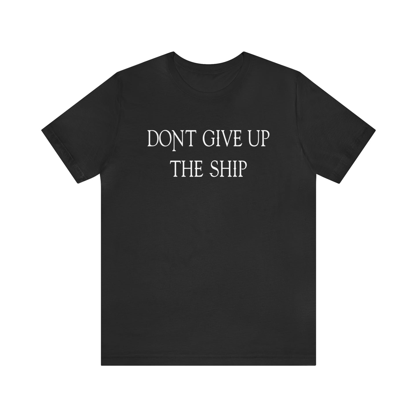 Don't Give Up The Ship T Shirt: Bella + Canvas 3001