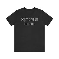 Don't Give Up The Ship T Shirt: Bella + Canvas 3001